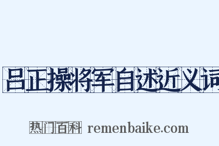 吕正操将军自述近义词是什么意思的图片